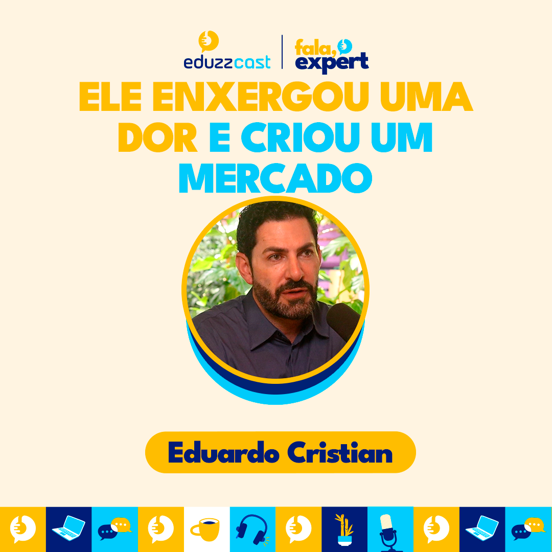 Ele Enxergou uma Dor e Criou um Mercado | Eduardo Cristian | EduzzCast #09