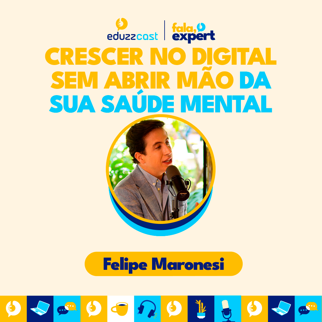 Cresça no Digital sem Abrir Mão da sua Saúde Mental! | Felipe Maronesi | EduzzCast #10