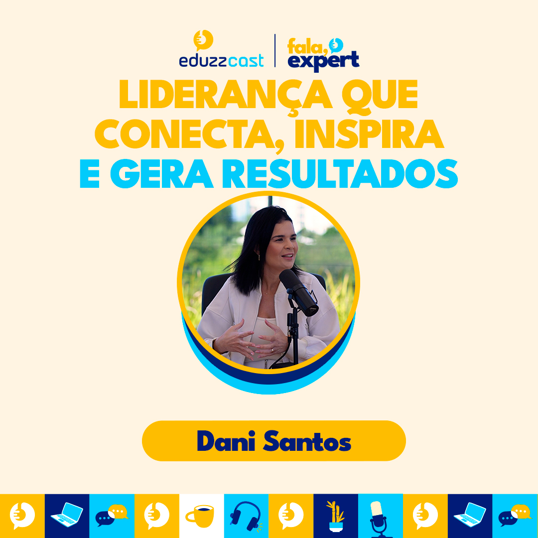 Liderança que Conecta, Inspira e Gera Resultados | Dani Santos | EduzzCast #15
