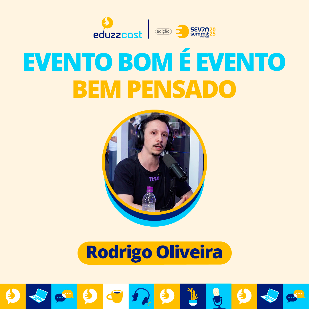 Evento Bom É Evento Bem Pensado | Rodrigo Oliveira | EduzzCast no Seven #04